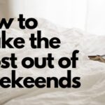 How To Make The Most Out Of Weekends?