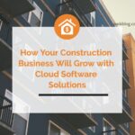 How Your Construction Business Will Grow with Cloud Software Solutions
