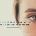 Why is eye care important in today’s stressful schedule?
