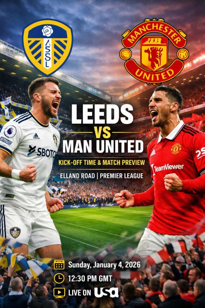 Leeds vs Manchester United Kick-Off Time, Team News and Match Preview